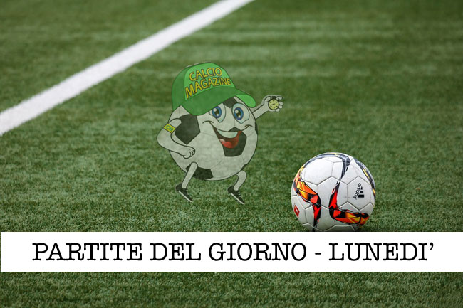 partite del giorno lunedi