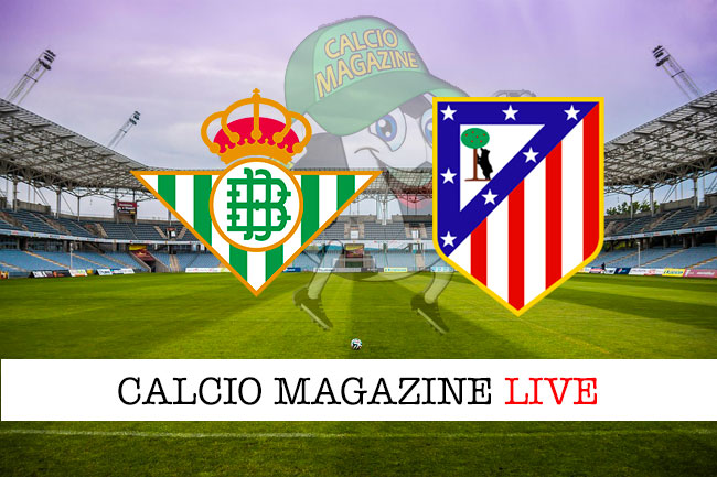 Betis Atletico Madrid cronaca diretta live risultato in tempo reale