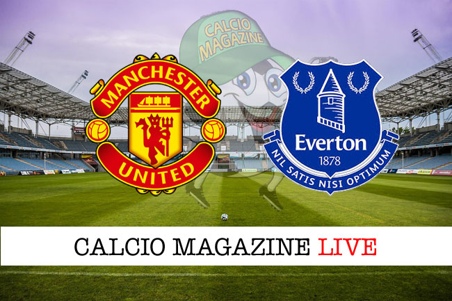 Manchester United Everton cronaca diretta live risultato in tempo reale