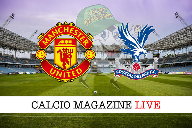 Manchester United Crystal Palace cronaca diretta live risultato in tempo reale