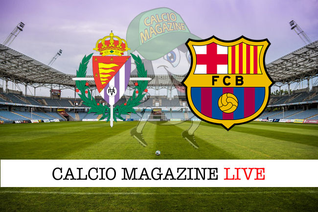 Valladolid Barcellona cronaca diretta live risultato in tempo reale