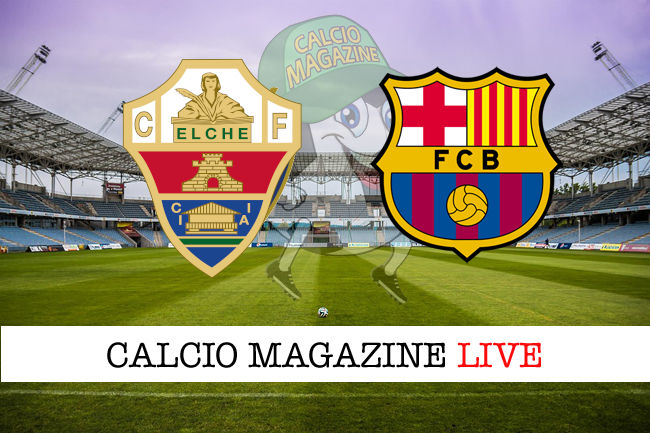 Elche Barcellona cronaca diretta live risultato in tempo reale