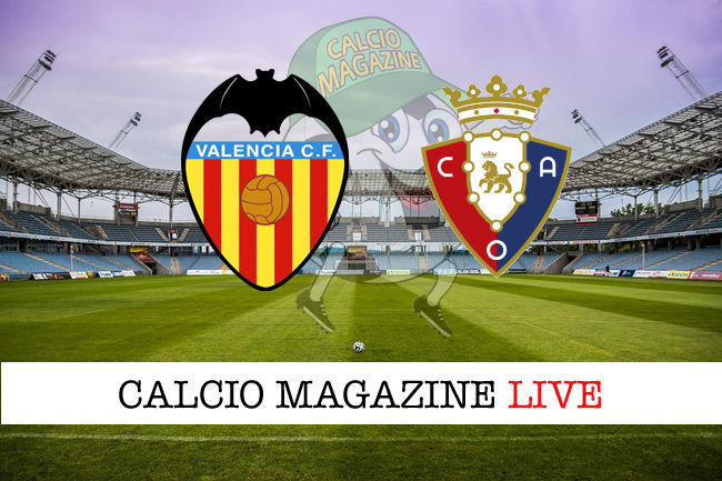 Valencia Osasuna cronaca diretta live risultato in tempo reale