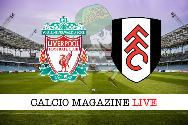 Liverpool Fulham cronaca diretta risultato in tempo reale