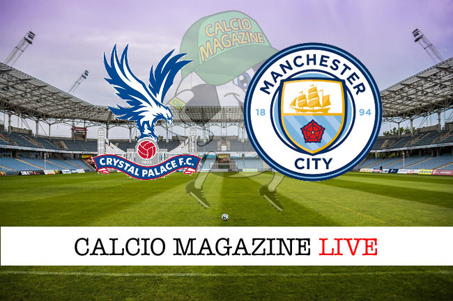 Crystal Palace - Manchester City cronaca diretta live risultato in tempo reale