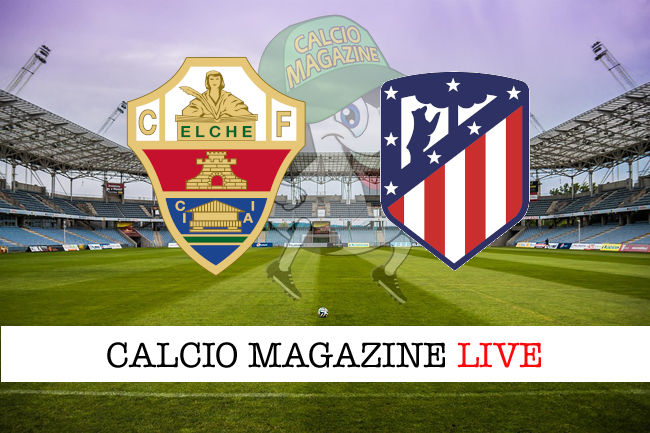 Elche - Atletico Madrid cronaca diretta live risultato in tempo reale