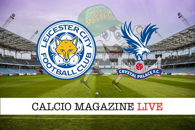 Leicester City – Crystal Palace cronaca diretta live risultato in tempo reale