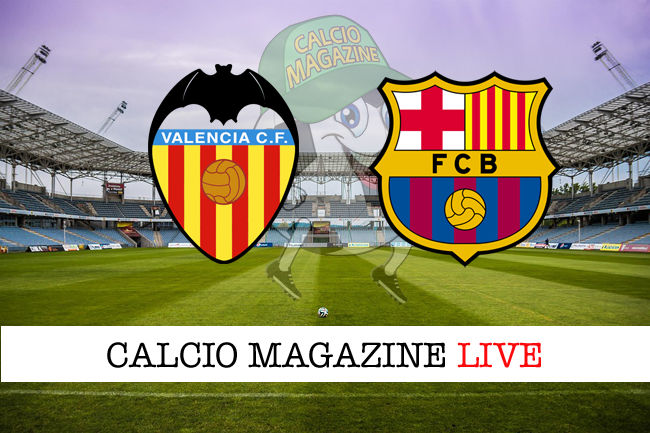 Valencia - Barcellona cronaca diretta live risultato in tempo reale