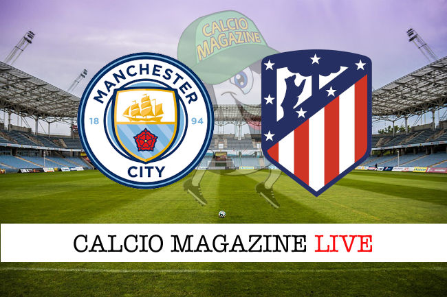 Manchester City Atletico Madrid cronaca diretta live risultato in tempo reale