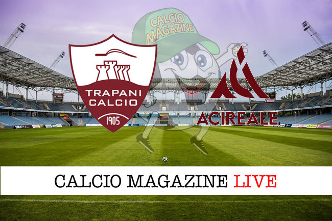 Trapani Acireale cronaca diretta live risultato in tempo reale