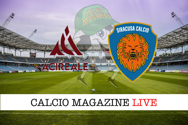 Acireale Siracusa cronaca diretta live risultato tempo reale