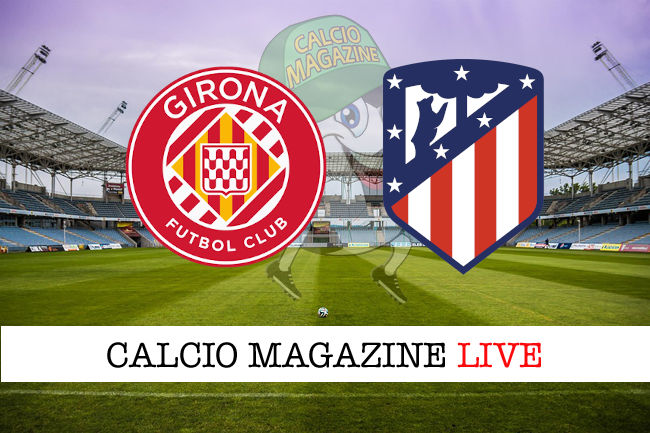 Girona Atletico Madrid cronaca diretta live risultato in tempo reale