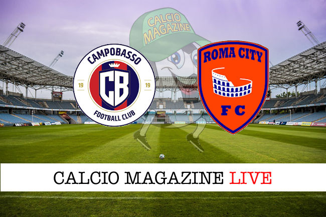 Campobasso Roma City cronaca diretta live risultato in tempo reale